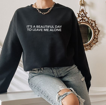 Load image into Gallery viewer, It's A Beautiful Day To Leave Me Alone Unisex Sweatshirt