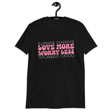 Load image into Gallery viewer, Love More Worry Less Unisex T-Shirt