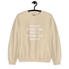Load image into Gallery viewer, You Are Bigger Than What Is Making You Anxious Unisex Sweatshirt