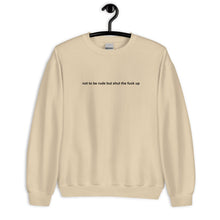 Load image into Gallery viewer, Not To Be Rude But Shut The Fuck Up Unisex Sweatshirt