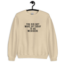 Load image into Gallery viewer, You Did Not Wake Up Today To Be Mediocre Unisex Sweatshirt