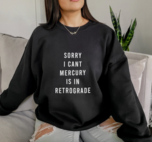 Load image into Gallery viewer, Sorry I Can't Mercury Is In Retrograde Unisex Sweatshirt