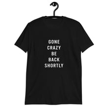 Load image into Gallery viewer, Gone Crazy Be Back Shortly Short-Sleeve Unisex T-Shirt
