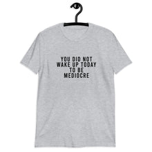Load image into Gallery viewer, You Did Not Wake Up Today To Be Mediocre Short-Sleeve Unisex T-Shirt