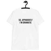 Load image into Gallery viewer, So Apparently I'm Dramatic Short-Sleeve Unisex T-Shirt