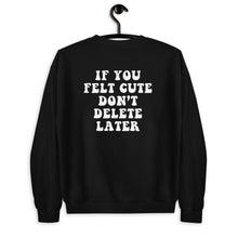 Load image into Gallery viewer, If You Felt Cute Don't Delete Later Unisex Sweatshirt