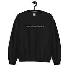 Load image into Gallery viewer, Not To Be Rude But Shut The Fuck Up Unisex Sweatshirt