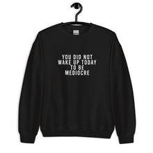 Load image into Gallery viewer, You Did Not Wake Up Today To Be Mediocre Unisex Sweatshirt