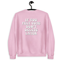 Load image into Gallery viewer, If You Felt Cute Don't Delete Later Unisex Sweatshirt