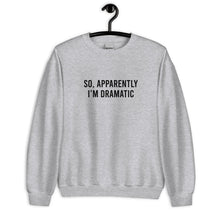 Load image into Gallery viewer, So Apparently I'm Dramatic Unisex Sweatshirt