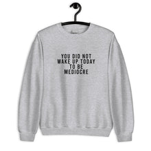 Load image into Gallery viewer, You Did Not Wake Up Today To Be Mediocre Unisex Sweatshirt