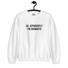 Load image into Gallery viewer, So Apparently I'm Dramatic Unisex Sweatshirt