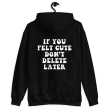 Load image into Gallery viewer, If You Felt Cute Don't Delete Later Unisex Hoodie