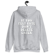 Load image into Gallery viewer, If You Felt Cute Don't Delete Later Unisex Hoodie