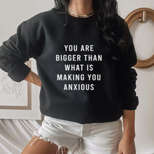 Load image into Gallery viewer, You Are Bigger Than What Is Making You Anxious Unisex Sweatshirt
