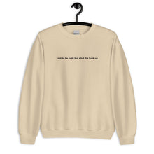 Load image into Gallery viewer, Not To Be Rude But Shut The Fuck Up Unisex Sweatshirt
