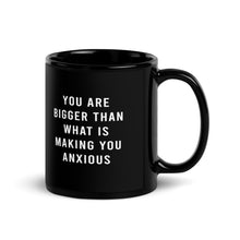 Load image into Gallery viewer, You Are Bigger Than What Is Making You Anxious Black Glossy Mug
