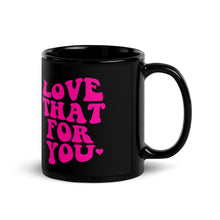 Load image into Gallery viewer, Love That For You Black Glossy Mug
