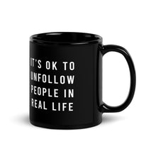 Load image into Gallery viewer, It&#39;s Okay To Unfollow People In Real Life Black Glossy Mug
