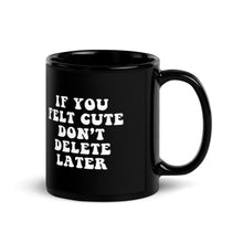 Load image into Gallery viewer, If You Felt Cute Don&#39;t Delete Later Black Glossy Mug
