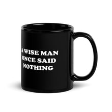 Load image into Gallery viewer, A Wise Man Once Said Nothing Black Glossy Mug
