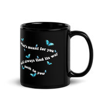 Load image into Gallery viewer, What&#39;s Meant For You Will Always Find It&#39;s Way Back To You Black Glossy Mug
