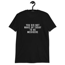 Load image into Gallery viewer, You Did Not Wake Up Today To Be Mediocre Short-Sleeve Unisex T-Shirt
