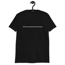 Load image into Gallery viewer, Not To Be Rude But Shut The Fuck Up Short-Sleeve Unisex T-Shirt

