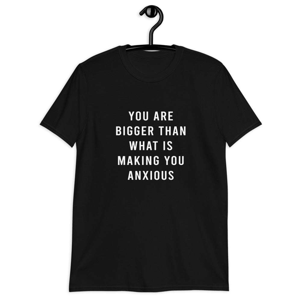 You Are Bigger Than What Is Making You Anxious Short-Sleeve Unisex T-Shirt