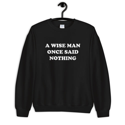 A Wise Man Once Said Nothing Black Sassy Sweatshirt from Winnie Rose Apparel, a contemporary online clothing boutique for women featuring graphic tees and cozy loungewear.