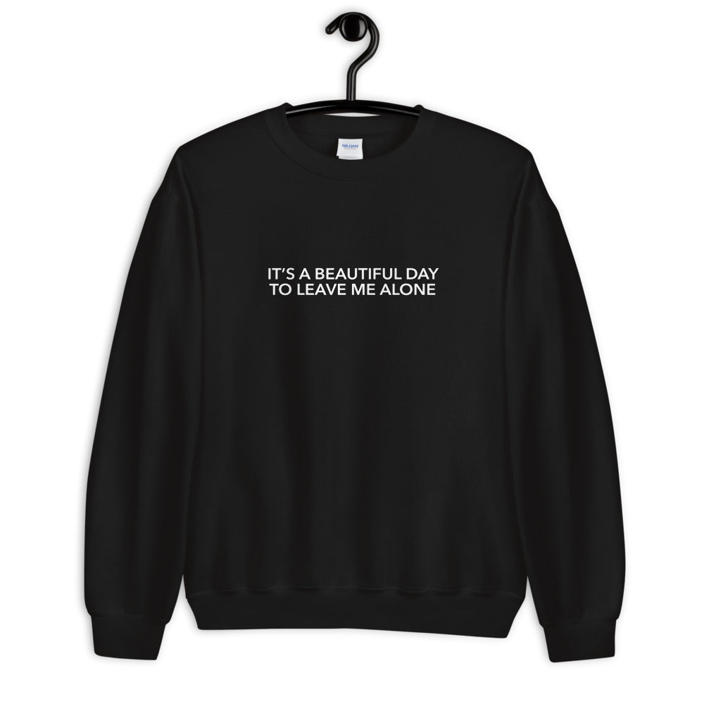 It's A Beautiful Day To Leave Me Alone Unisex Sweatshirt