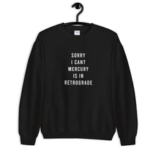 Load image into Gallery viewer, Sorry I Can&#39;t Mercury Is In Retrograde Unisex Sweatshirt
