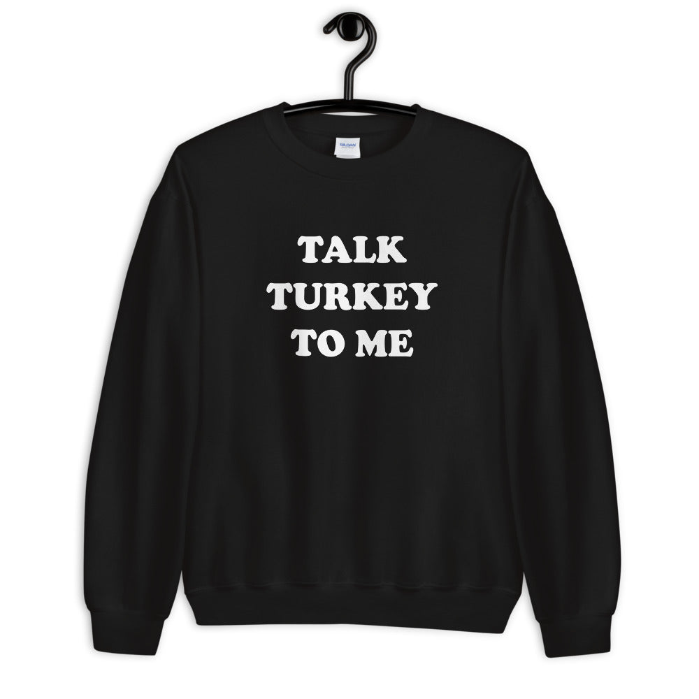 Talk Turkey To Me Unisex Sweatshirt