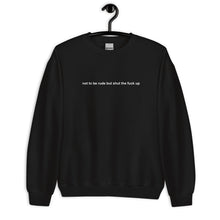 Load image into Gallery viewer, Not To Be Rude But Shut The Fuck Up Unisex Sweatshirt
