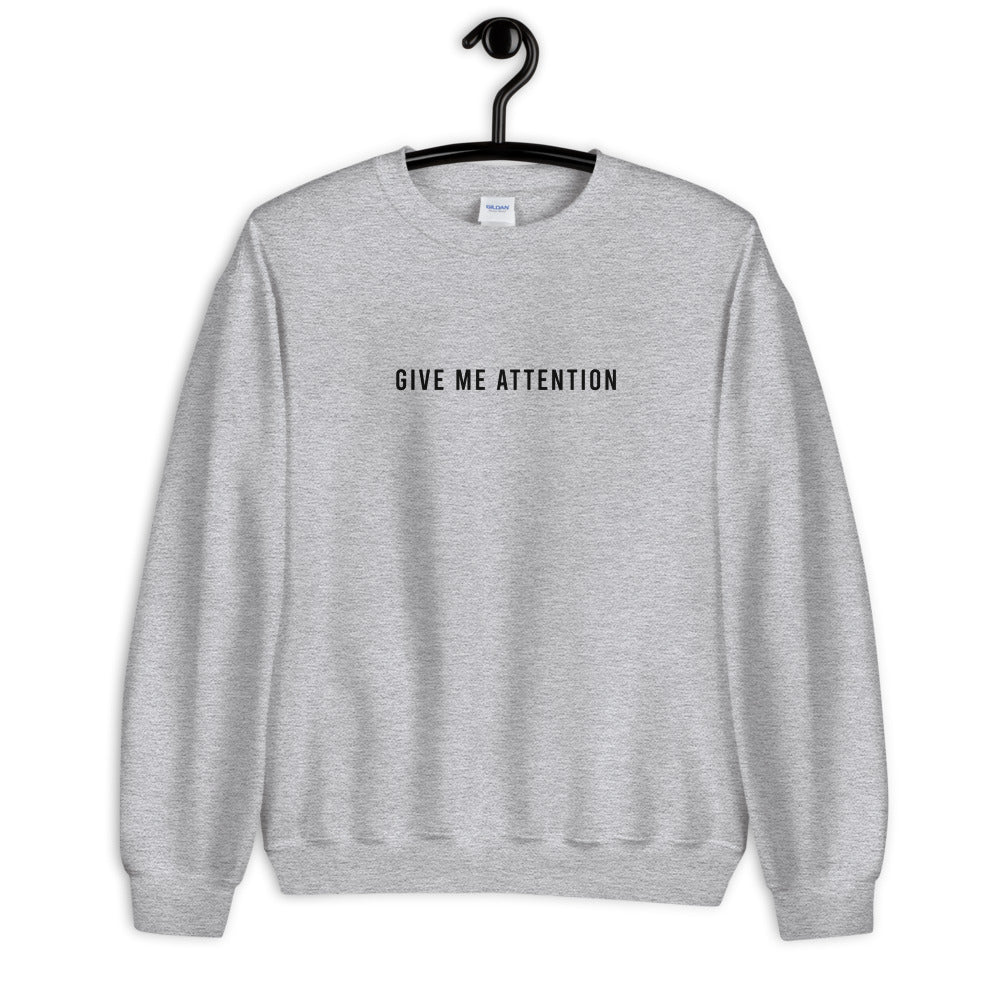 Give Me Attention Unisex Sweatshirt