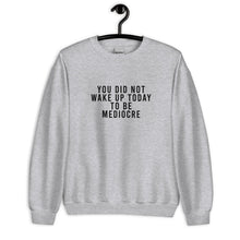Load image into Gallery viewer, You Did Not Wake Up Today To Be Mediocre Unisex Sweatshirt
